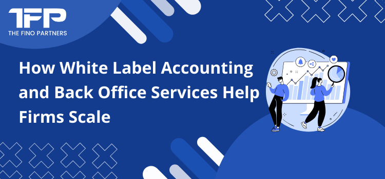 How White Label Accounting and Back Office Services Help Firms Scale